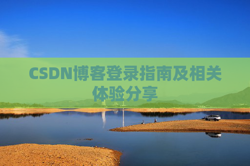 CSDN博客登录指南及相关体验分享